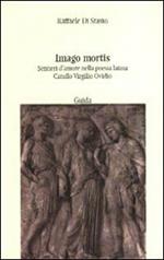 Imago mortis. Sentieri d'amore nella poesia latina. Catullo, Virgilio, Ovidio