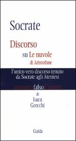 Socrate. Discorso su Le nuvole di Aristofane: l'unico vero discorso tenuto da Socrate agli ateniesi