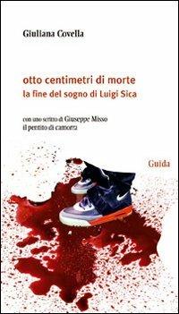 Otto centimetri di morte. La fine del sogno di Luigi Sica - Giuliana Covella - copertina