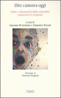 Dire camorra oggi. Forme e metamorfosi della criminalità organizzata in Campania - copertina