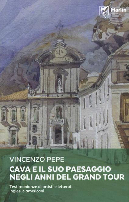 Cava e il suo paesaggio negli anni del Grand Tour. Testimonianze di artisti e letterati inglesi e americani - Vincenzo Pepe - copertina