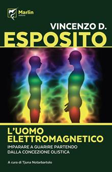 L'uomo elettromagnetico. Imparare a guarire partendo dalla concezione olistica