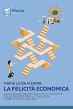 La felicità economica. Educazione finanziaria e pianificazione delle risorse per la conquista di un futuro migliore