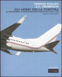 Gli aerei della tortura. Il programma di «extraordinary rendiction» della CIA - Trevor Paglen,A. C. Thompson - copertina