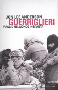 Guerriglieri. Viaggio nel mondo in rivolta - Jon Lee Anderson - copertina