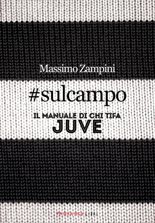 #sulcampo. Il manuale di chi tifa Juve - Massimo Zampini - copertina