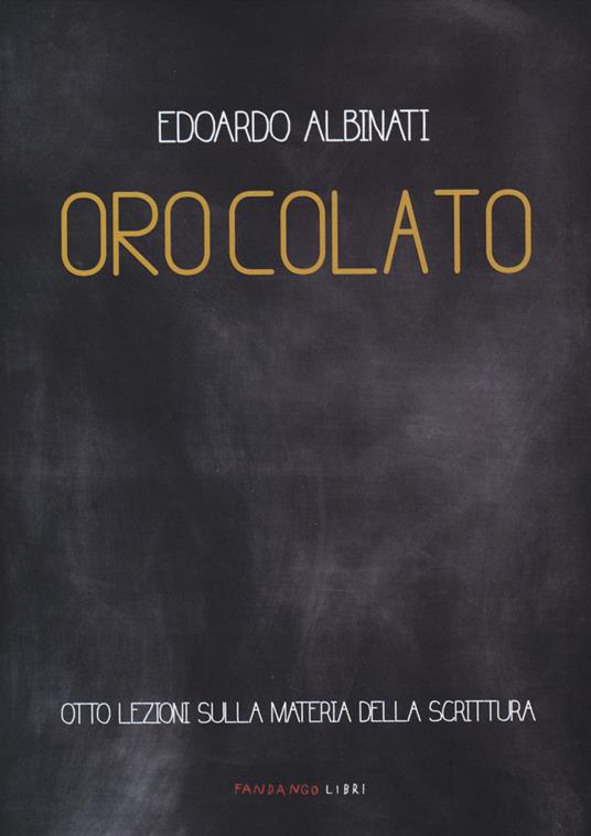 Oro colato. Otto lezioni sulla materia della scrittura - Edoardo Albinati - copertina