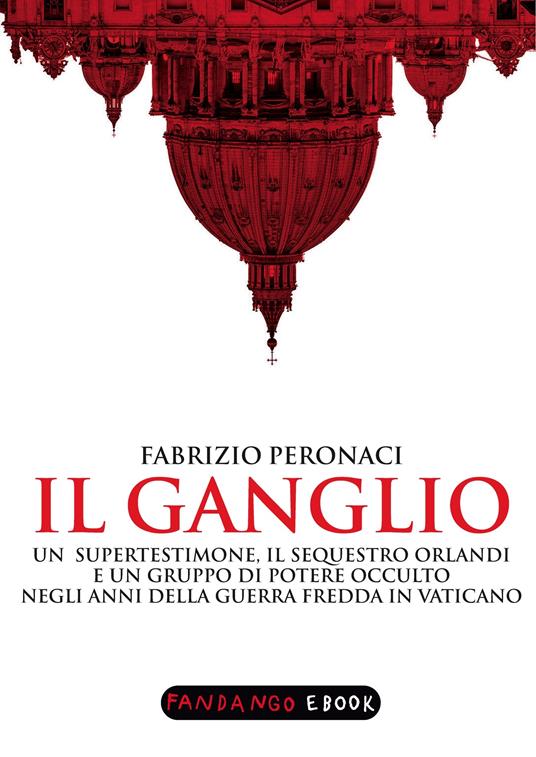 Il ganglio. Un supertestimone, il sequestro Orlandi e un gruppo di potere occulto negli anni della guerra fredda in Vaticano - Fabrizio Peronaci - ebook