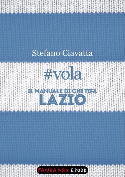 #vola. Il manuale di chi tifa Lazio - Stefano Ciavatta - ebook