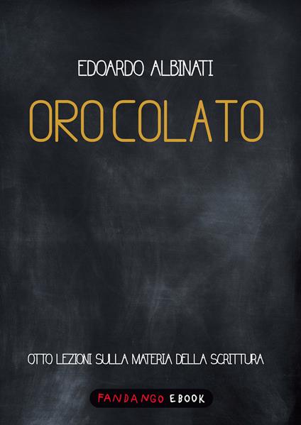 Oro colato. Otto lezioni sulla materia della scrittura - Edoardo Albinati - ebook