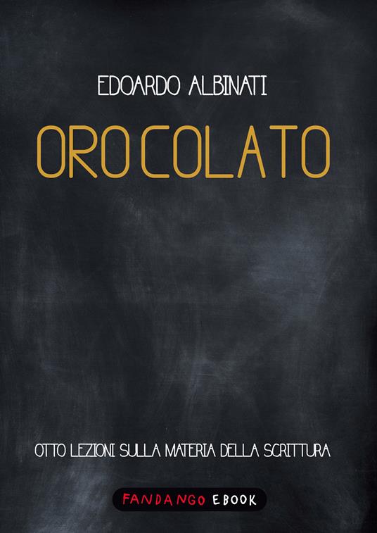 Oro colato. Otto lezioni sulla materia della scrittura - Edoardo Albinati - ebook