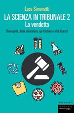 La scienza in tribunale 2. La vendetta. Omeopatia, diete miracolose, api friulane e altri disastri