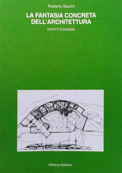 La fantasia concreta dell'architettura. Scritti e disegni. Ediz. illustrata - Roberto Secchi - copertina