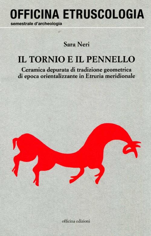 Il tornio e il pennello. Ceramica depurata di tradizione geometrica di epoca orientalizzante in Etruria meridionale - Sara Neri - copertina