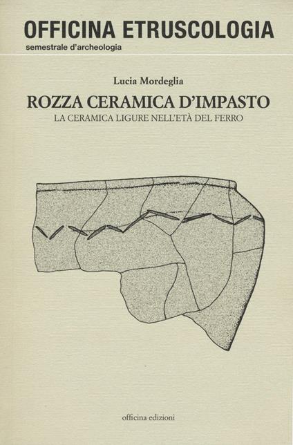 Rozza ceramica d'impasto. La ceramica ligure nell'età del ferro. Ediz. illustrata - Lucia Mordeglia - copertina