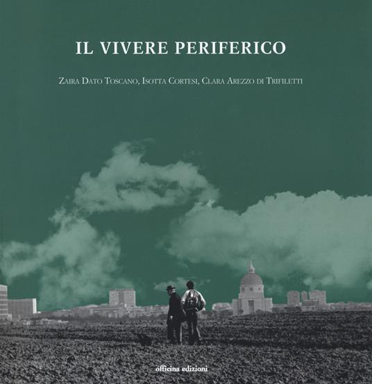 Il vivere periferico - Zaira Dato Toscano,Isotta Cortesi,Clara Arezzo di Trifiletti - copertina