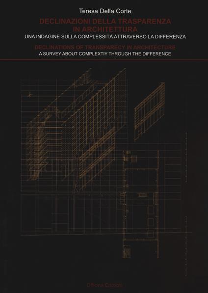 Declinazioni della trasparenza in architettura. Una indagine sulla complessità attraverso la differenza-Declinations of trasparency in architecture. A survey about complexity through the difference - Teresa Della Corte - copertina