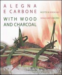 A legna e carbone. Ricette di Sergio Mei-With wood and charcoal. Sergio Mei's recipes. Ediz. bilingue - Sergio Mei - copertina