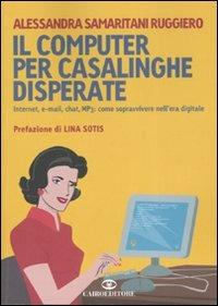 Il computer per casalinghe disperate. Internet, e-mail, chat, mp3: come sopravvivere nell'era digitale - Alessandra Samaritani Ruggiero - copertina