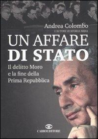 Un affare di Stato. Il delitto Moro e la fine della Prima Repubblica - Andrea Colombo - copertina