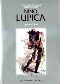 Catalogo generale delle opere di Nino Lupica Vol. 1