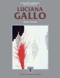 Luciana Gallo. Catalogo generale delle opere. Ediz. illustrata. Vol. 1