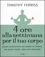 Quattro ore alla settimana per il tuo corpo. Guida atipica per un corpo in forma, un sesso felice, una vita migliore