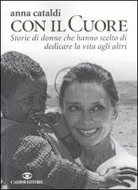 Col il cuore. Storie di donne che hanno scelto di dedicare la vita agli altri - Anna Cataldi - copertina