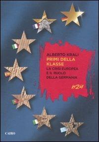 Primi della klasse. La crisi europea e il ruolo della Germania - Alberto Krali - copertina