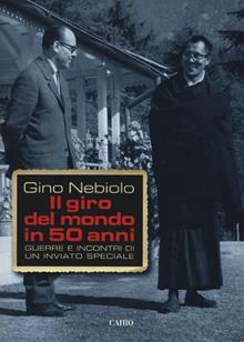 Il giro del mondo in 50 anni. Guerre e incontri di un inviato speciale