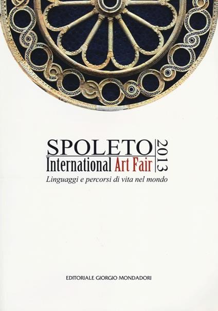 Spoleto International Art Fair 2013. Linguaggi e percorsi di vita nel mondo. Catalogo della mostra. Ediz. illustrata - copertina