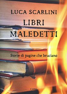 Libri maledetti. Storie di pagine che bruciano