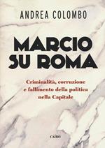 Marcio su Roma. Criminalità, corruzione e fallimento della politica nella capitale