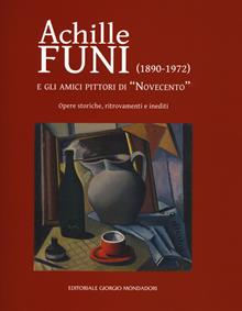 Achille Funi (1890-1972) e gli amici pittori di «Novecento». Opere storiche, ritrovamenti e inediti. Catalogo della mostra (Milano, 27 settembre-24 novembre 2018). Ediz. a colori