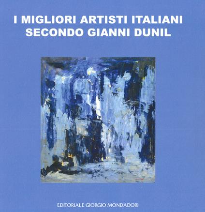 I migliori artisti italiani secondo Gianni Dunil. Catalogo della mostra (Venezia, 3-10 novembre 2019). Ediz. a colori - Gianni Dunil - copertina