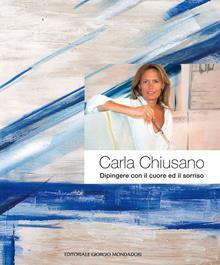 Carla Chiusano. Dipingere con il cuore ed il sorriso. Ediz. italiana e inglese