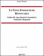 Le fonti energetiche rinnovabili. Guida alle agevolazioni comunitarie, nazionali e regionali