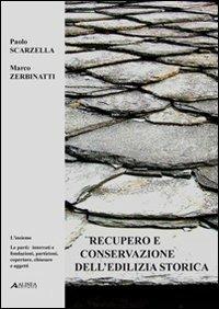 Recupero e conservazione dell'edilizia storica. L'insieme, le parti: interrati, fondazioni, partizioni, coperture, chiusure e aggetti - Paolo Scarzella,Marco Zerbinatti - copertina