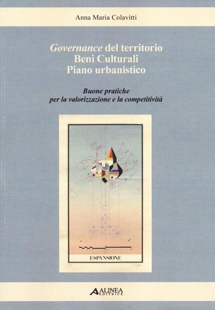 Governance del territorio, beni culturali, piano urbanistico. Buone pratiche per la valorizzazione e la competitività - Anna Maria Colavitti - copertina