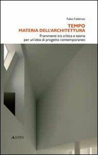 Tempo materia dell'architettura. Frammenti tra critica e teoria per un'idea di progetto contemporaneo - Fabio Fabbrizzi - copertina