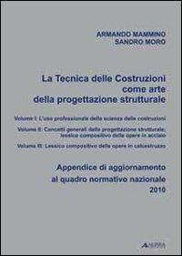 La tecnica delle costruzioni come arte della progettazione. Appendice di aggiornamento al quadro normativo nazionale 2010 - Armando Mammino,Sandro Moro - copertina