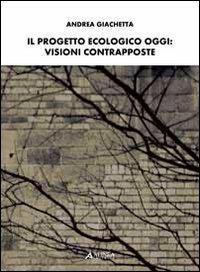 Il progetto ecologico oggi. Visioni contrapposte - Andrea Giachetta - copertina