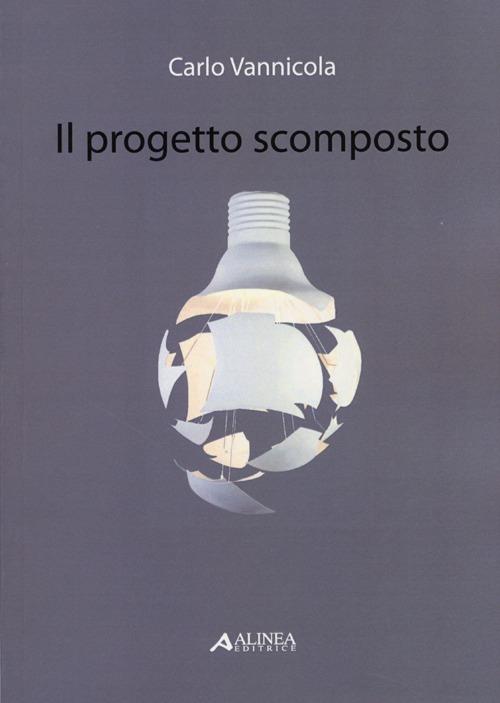 Il progetto scomposto. Ediz. illustrata - Carlo Vannicola - copertina