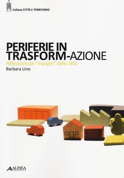 Periferie in trasform-azione. Riflessi dai «margini» delle città - Barbara Lino - copertina