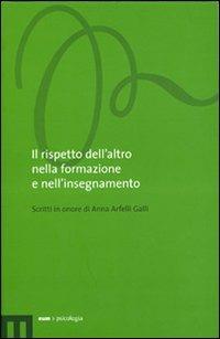 Il rispetto dell'altro nella formazione e nell'insegnamento. Scritti in onore di Anna Arfelli Galli - copertina