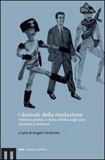 I dannati della rivoluzione. Violenza politica e storia d'Italia negli anni Sessanta e Settanta