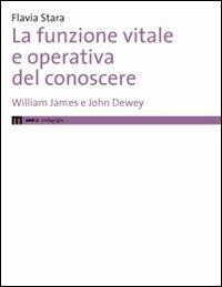 La funzione vitale e operativa del conoscere. William James e John Dewey