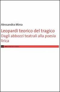 Leopardi teorico del tragico. Dagli abbozzi teatrali alla poesie lirica - Alessandra Mirra - copertina