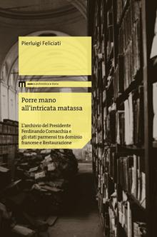 Porre mano all'intrecata matassa. L'archivio del presidente Ferdinando Cornacchia e gli stati parmensi tra dominio francese e Restaurazione