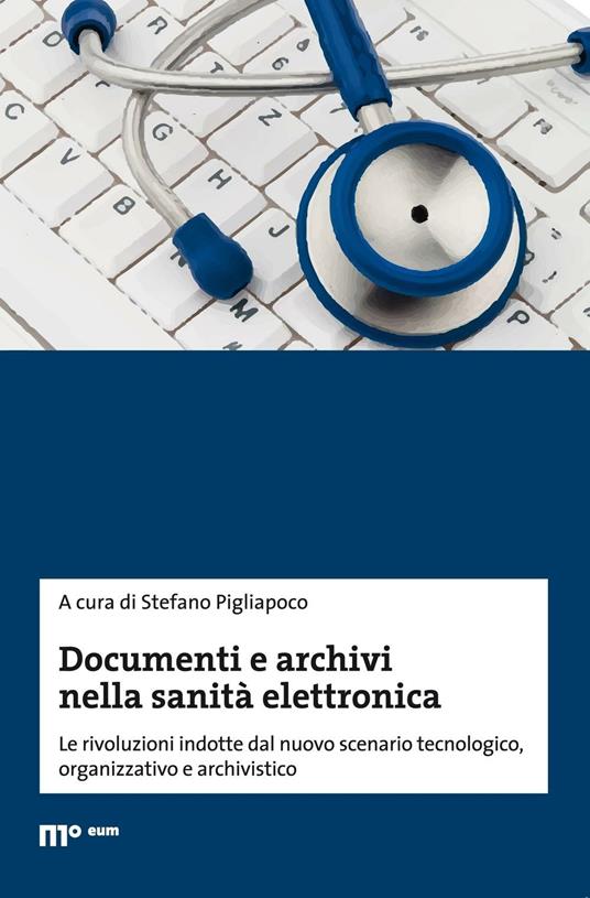 Documenti e archivi nella sanità elettronica. Le rivoluzioni indotte dal nuovo scenario tecnologico, organizzativo e archivistico - copertina